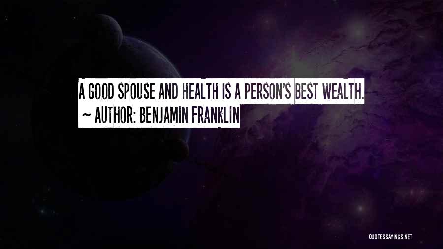Benjamin Franklin Quotes: A Good Spouse And Health Is A Person's Best Wealth.