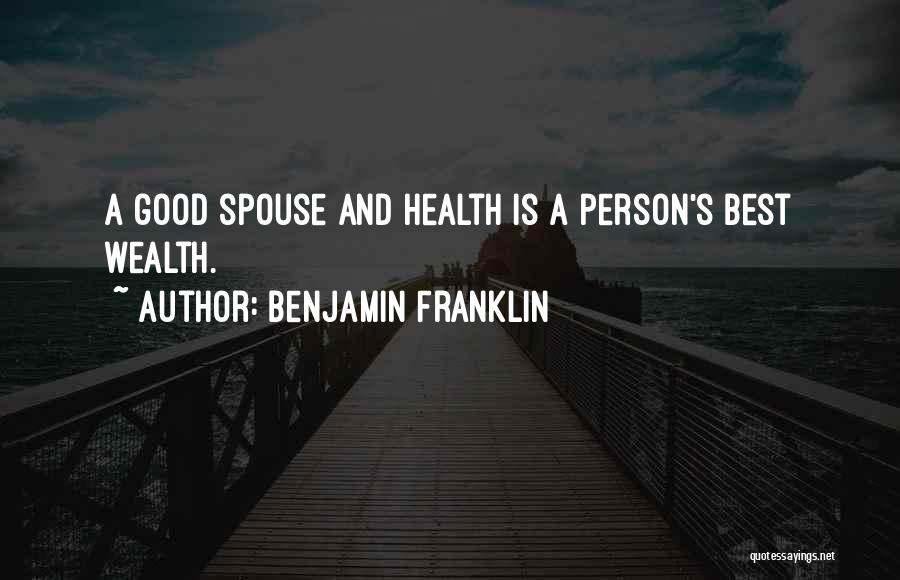 Benjamin Franklin Quotes: A Good Spouse And Health Is A Person's Best Wealth.