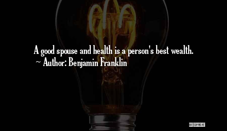 Benjamin Franklin Quotes: A Good Spouse And Health Is A Person's Best Wealth.