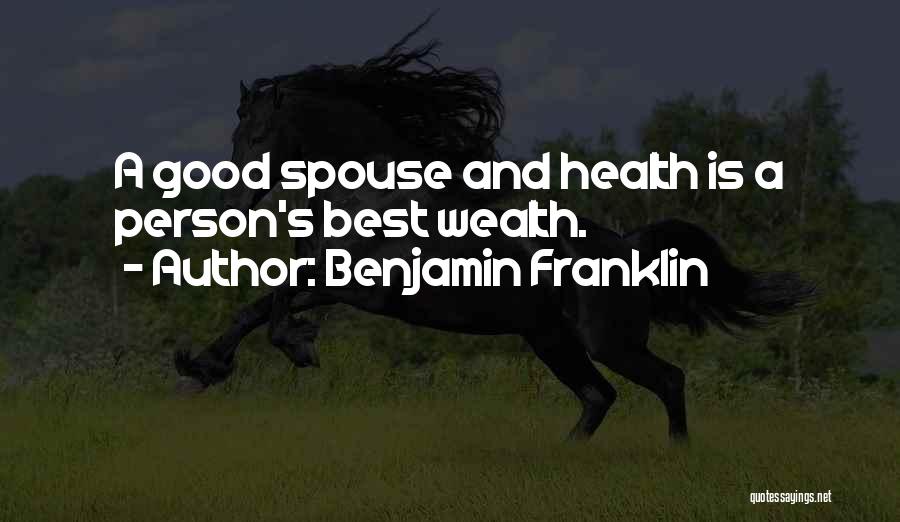 Benjamin Franklin Quotes: A Good Spouse And Health Is A Person's Best Wealth.