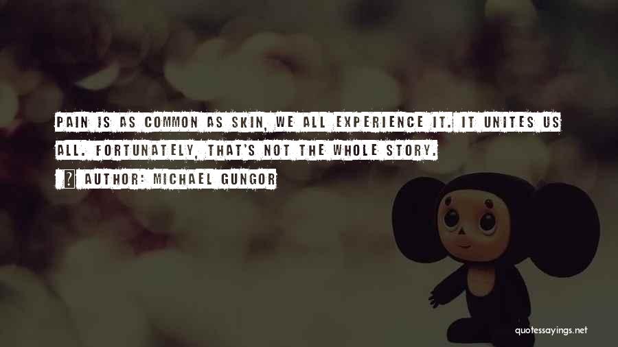 Michael Gungor Quotes: Pain Is As Common As Skin, We All Experience It. It Unites Us All. Fortunately, That's Not The Whole Story.