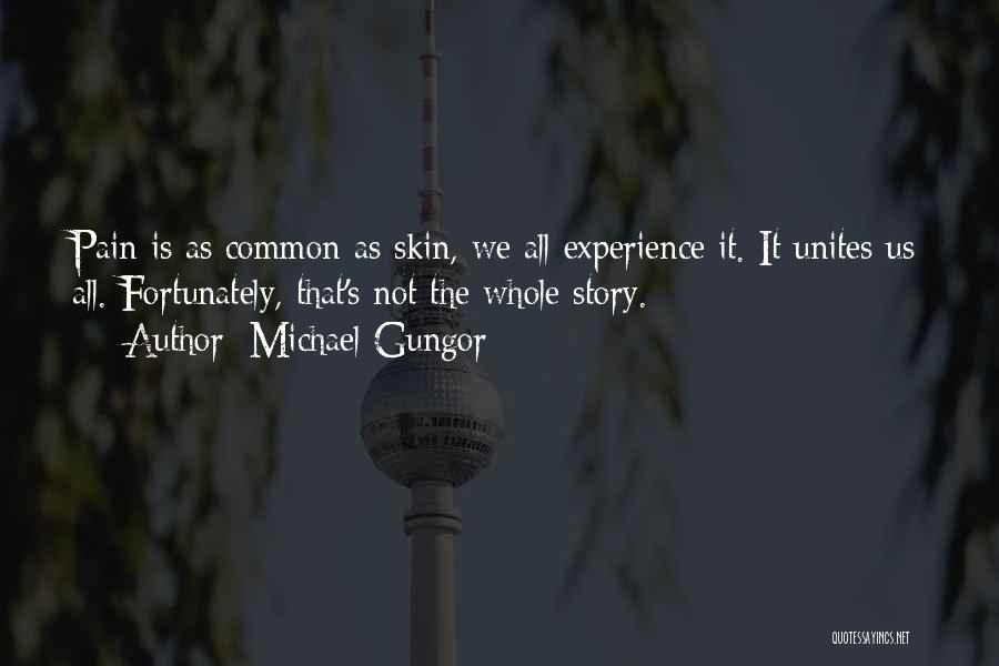Michael Gungor Quotes: Pain Is As Common As Skin, We All Experience It. It Unites Us All. Fortunately, That's Not The Whole Story.