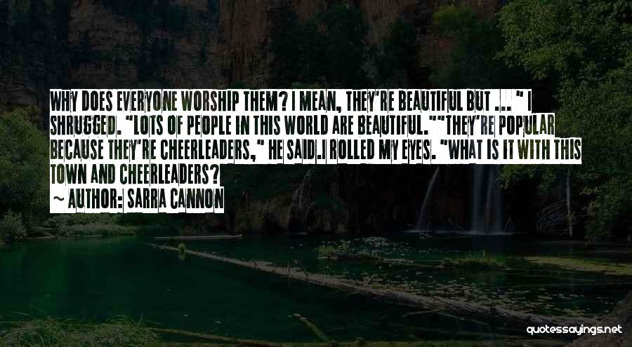 Sarra Cannon Quotes: Why Does Everyone Worship Them? I Mean, They're Beautiful But ... I Shrugged. Lots Of People In This World Are