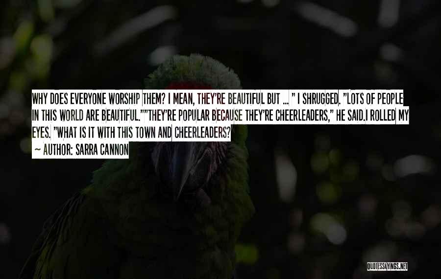 Sarra Cannon Quotes: Why Does Everyone Worship Them? I Mean, They're Beautiful But ... I Shrugged. Lots Of People In This World Are