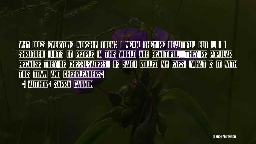 Sarra Cannon Quotes: Why Does Everyone Worship Them? I Mean, They're Beautiful But ... I Shrugged. Lots Of People In This World Are