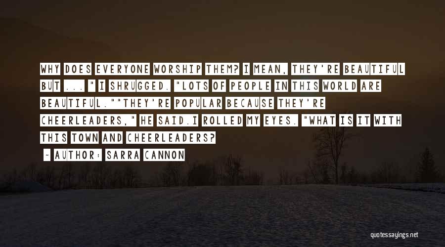 Sarra Cannon Quotes: Why Does Everyone Worship Them? I Mean, They're Beautiful But ... I Shrugged. Lots Of People In This World Are