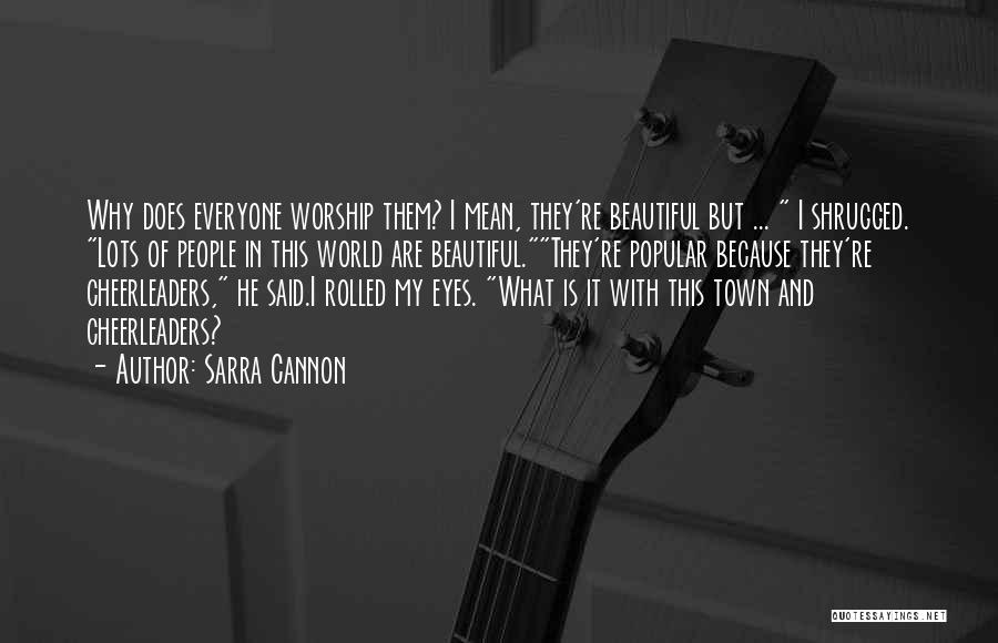 Sarra Cannon Quotes: Why Does Everyone Worship Them? I Mean, They're Beautiful But ... I Shrugged. Lots Of People In This World Are