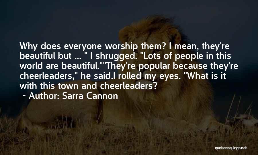 Sarra Cannon Quotes: Why Does Everyone Worship Them? I Mean, They're Beautiful But ... I Shrugged. Lots Of People In This World Are