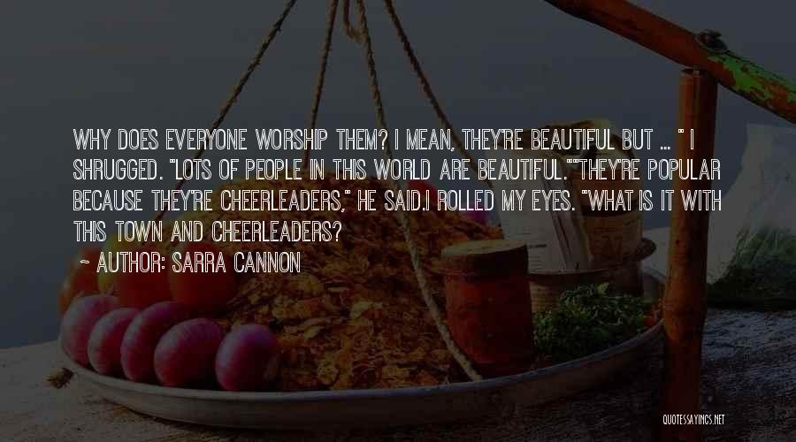 Sarra Cannon Quotes: Why Does Everyone Worship Them? I Mean, They're Beautiful But ... I Shrugged. Lots Of People In This World Are