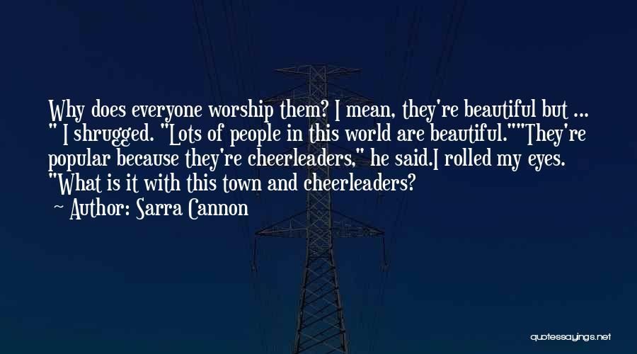 Sarra Cannon Quotes: Why Does Everyone Worship Them? I Mean, They're Beautiful But ... I Shrugged. Lots Of People In This World Are