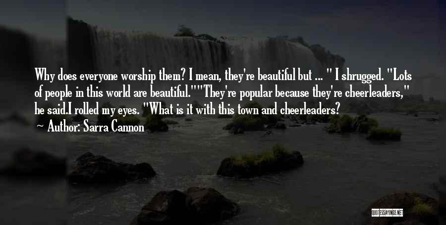 Sarra Cannon Quotes: Why Does Everyone Worship Them? I Mean, They're Beautiful But ... I Shrugged. Lots Of People In This World Are