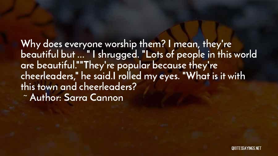 Sarra Cannon Quotes: Why Does Everyone Worship Them? I Mean, They're Beautiful But ... I Shrugged. Lots Of People In This World Are