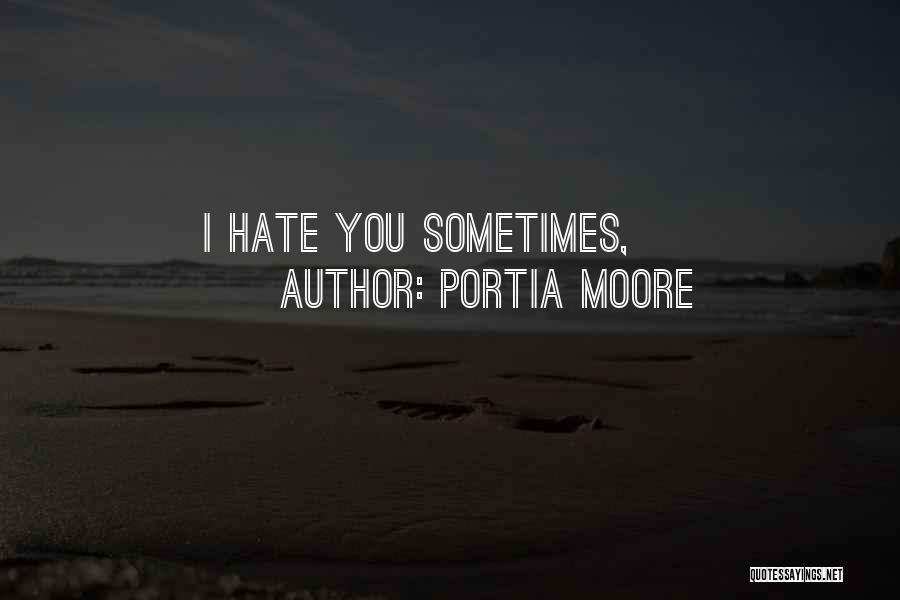 Portia Moore Quotes: I Hate You Sometimes,