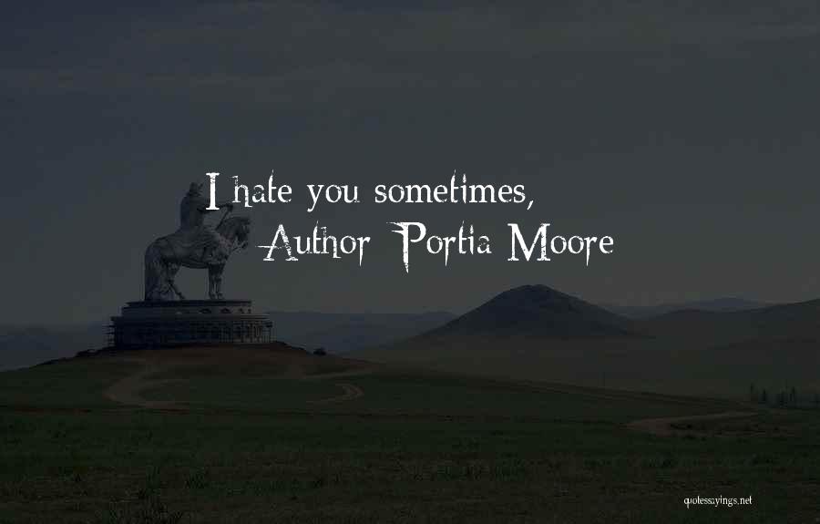 Portia Moore Quotes: I Hate You Sometimes,