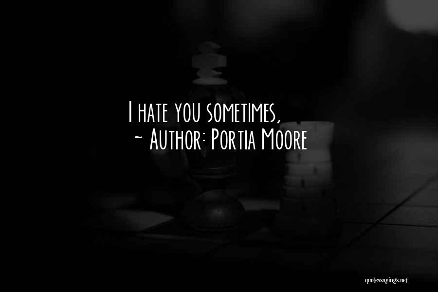 Portia Moore Quotes: I Hate You Sometimes,