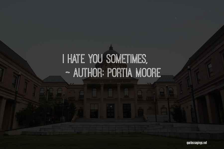 Portia Moore Quotes: I Hate You Sometimes,