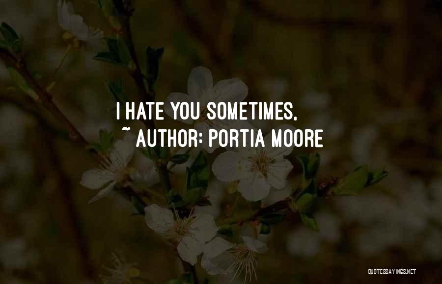 Portia Moore Quotes: I Hate You Sometimes,