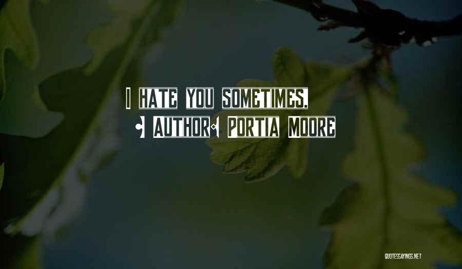 Portia Moore Quotes: I Hate You Sometimes,