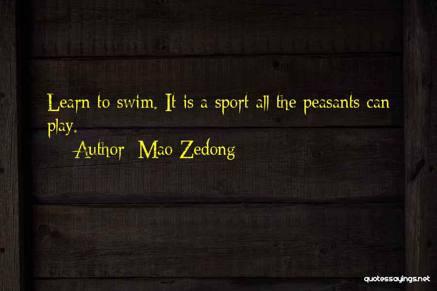 Mao Zedong Quotes: Learn To Swim. It Is A Sport All The Peasants Can Play.