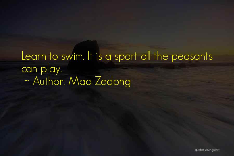 Mao Zedong Quotes: Learn To Swim. It Is A Sport All The Peasants Can Play.