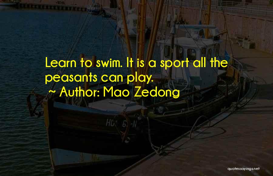 Mao Zedong Quotes: Learn To Swim. It Is A Sport All The Peasants Can Play.
