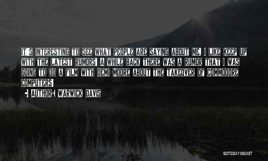 Warwick Davis Quotes: It's Interesting To See What People Are Saying About Me. I Like Keep Up With The Latest Rumors! A While