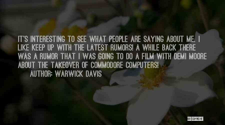 Warwick Davis Quotes: It's Interesting To See What People Are Saying About Me. I Like Keep Up With The Latest Rumors! A While