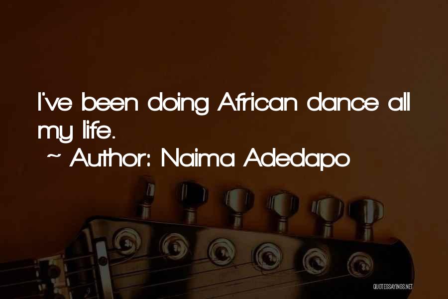 Naima Adedapo Quotes: I've Been Doing African Dance All My Life.