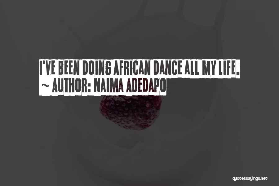 Naima Adedapo Quotes: I've Been Doing African Dance All My Life.