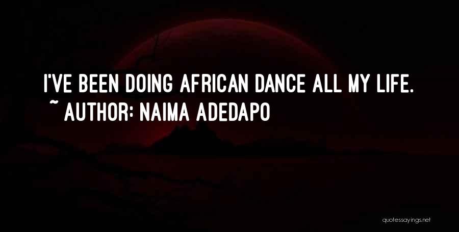 Naima Adedapo Quotes: I've Been Doing African Dance All My Life.