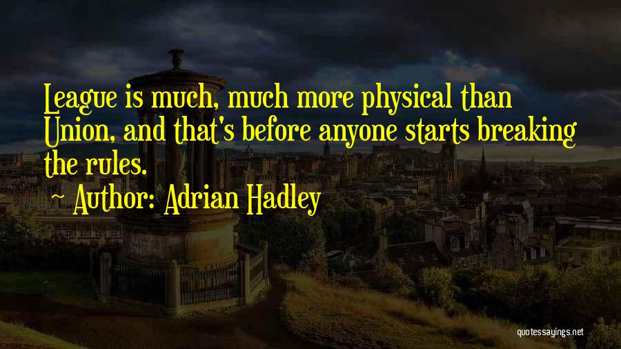 Adrian Hadley Quotes: League Is Much, Much More Physical Than Union, And That's Before Anyone Starts Breaking The Rules.
