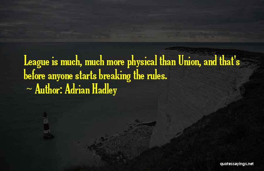Adrian Hadley Quotes: League Is Much, Much More Physical Than Union, And That's Before Anyone Starts Breaking The Rules.