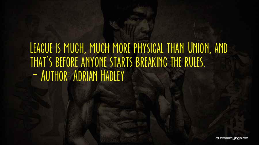Adrian Hadley Quotes: League Is Much, Much More Physical Than Union, And That's Before Anyone Starts Breaking The Rules.