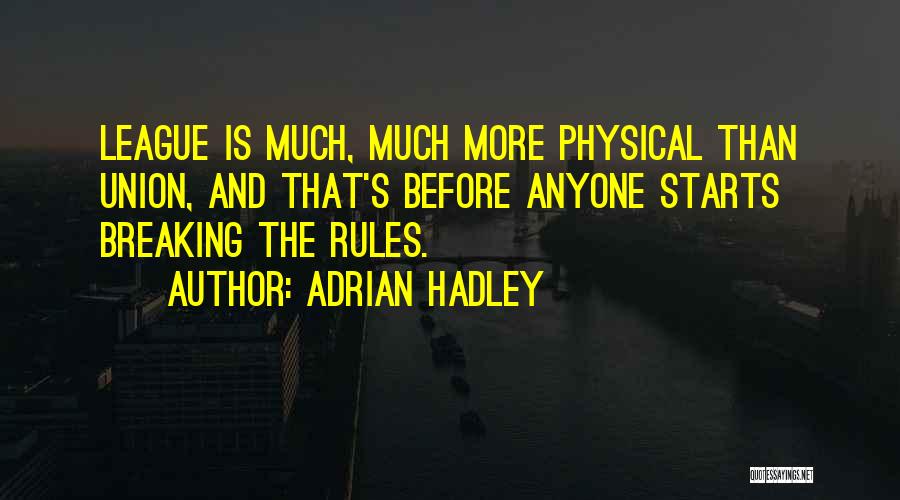 Adrian Hadley Quotes: League Is Much, Much More Physical Than Union, And That's Before Anyone Starts Breaking The Rules.