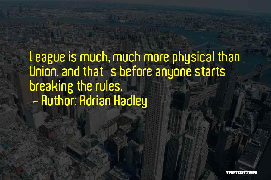 Adrian Hadley Quotes: League Is Much, Much More Physical Than Union, And That's Before Anyone Starts Breaking The Rules.