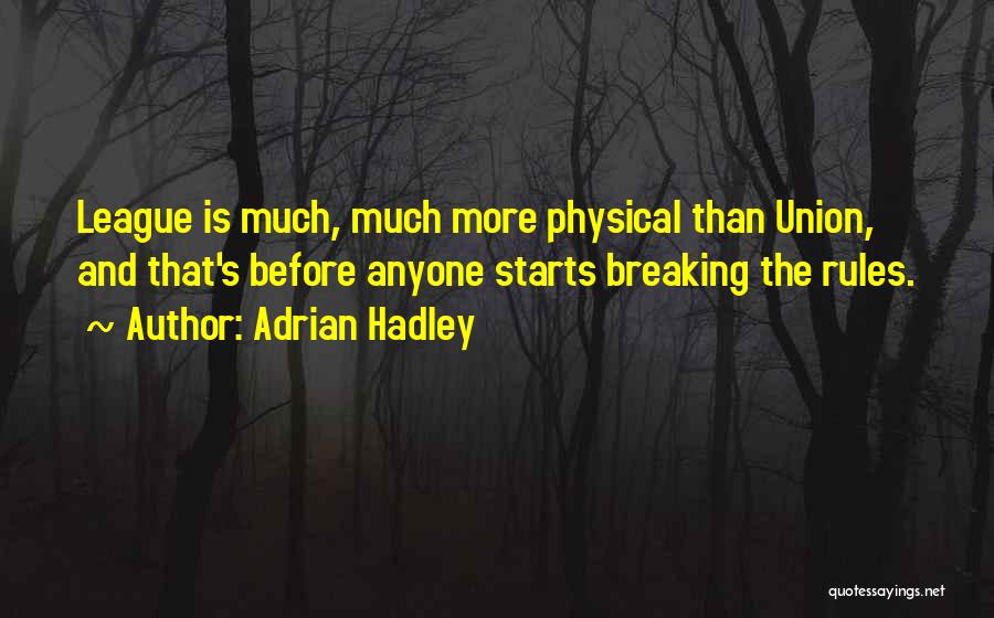Adrian Hadley Quotes: League Is Much, Much More Physical Than Union, And That's Before Anyone Starts Breaking The Rules.