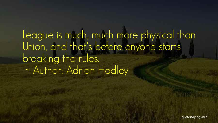 Adrian Hadley Quotes: League Is Much, Much More Physical Than Union, And That's Before Anyone Starts Breaking The Rules.