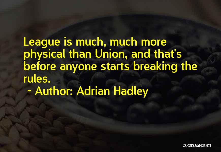 Adrian Hadley Quotes: League Is Much, Much More Physical Than Union, And That's Before Anyone Starts Breaking The Rules.