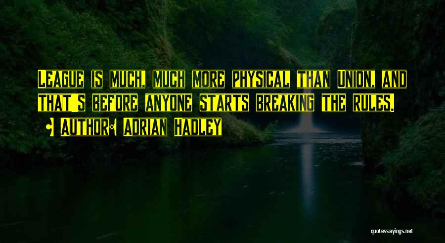 Adrian Hadley Quotes: League Is Much, Much More Physical Than Union, And That's Before Anyone Starts Breaking The Rules.