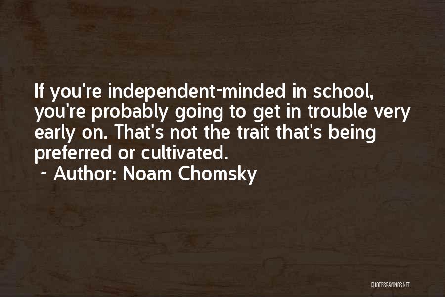 Noam Chomsky Quotes: If You're Independent-minded In School, You're Probably Going To Get In Trouble Very Early On. That's Not The Trait That's