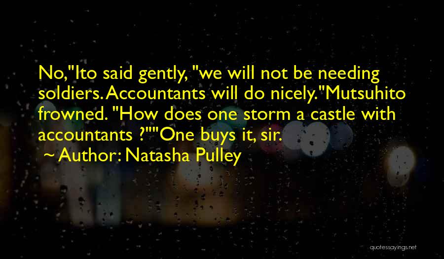 Natasha Pulley Quotes: No,ito Said Gently, We Will Not Be Needing Soldiers. Accountants Will Do Nicely.mutsuhito Frowned. How Does One Storm A Castle