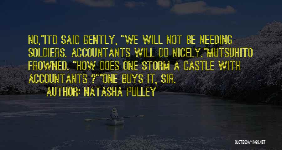 Natasha Pulley Quotes: No,ito Said Gently, We Will Not Be Needing Soldiers. Accountants Will Do Nicely.mutsuhito Frowned. How Does One Storm A Castle