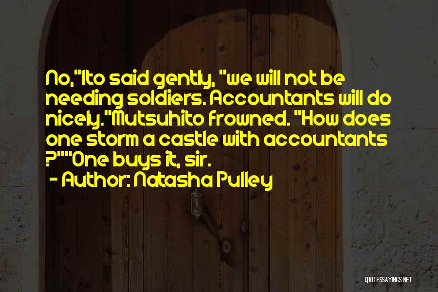 Natasha Pulley Quotes: No,ito Said Gently, We Will Not Be Needing Soldiers. Accountants Will Do Nicely.mutsuhito Frowned. How Does One Storm A Castle