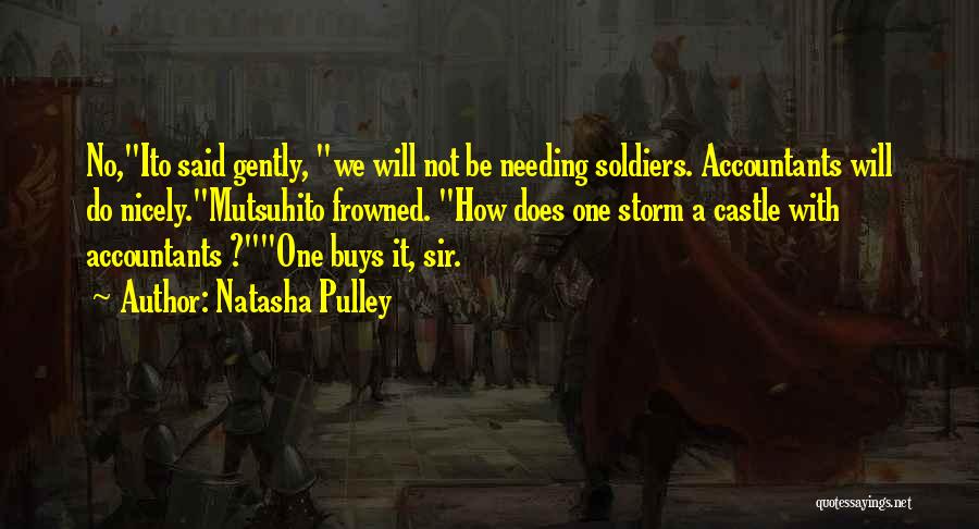 Natasha Pulley Quotes: No,ito Said Gently, We Will Not Be Needing Soldiers. Accountants Will Do Nicely.mutsuhito Frowned. How Does One Storm A Castle