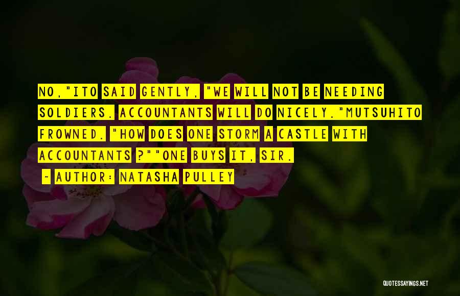 Natasha Pulley Quotes: No,ito Said Gently, We Will Not Be Needing Soldiers. Accountants Will Do Nicely.mutsuhito Frowned. How Does One Storm A Castle