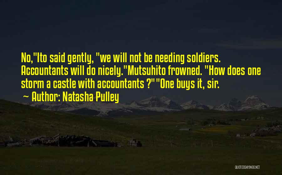 Natasha Pulley Quotes: No,ito Said Gently, We Will Not Be Needing Soldiers. Accountants Will Do Nicely.mutsuhito Frowned. How Does One Storm A Castle