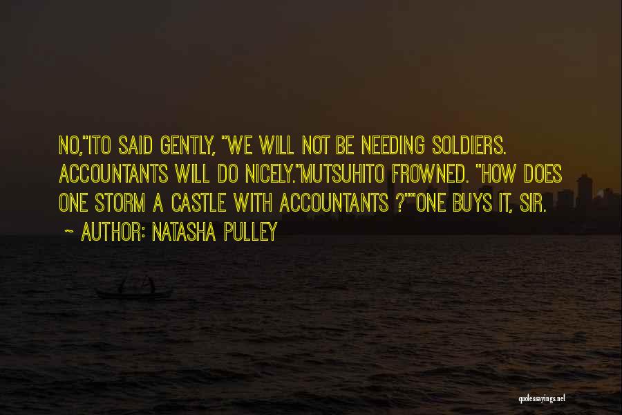 Natasha Pulley Quotes: No,ito Said Gently, We Will Not Be Needing Soldiers. Accountants Will Do Nicely.mutsuhito Frowned. How Does One Storm A Castle