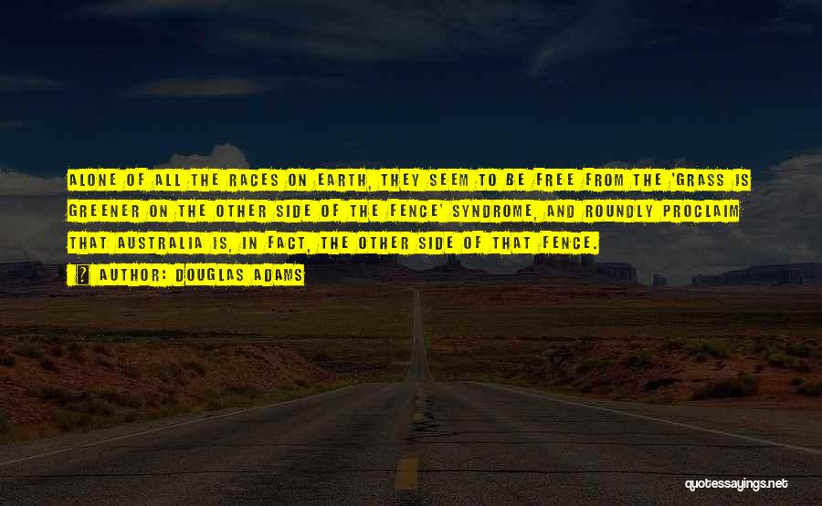 Douglas Adams Quotes: Alone Of All The Races On Earth, They Seem To Be Free From The 'grass Is Greener On The Other