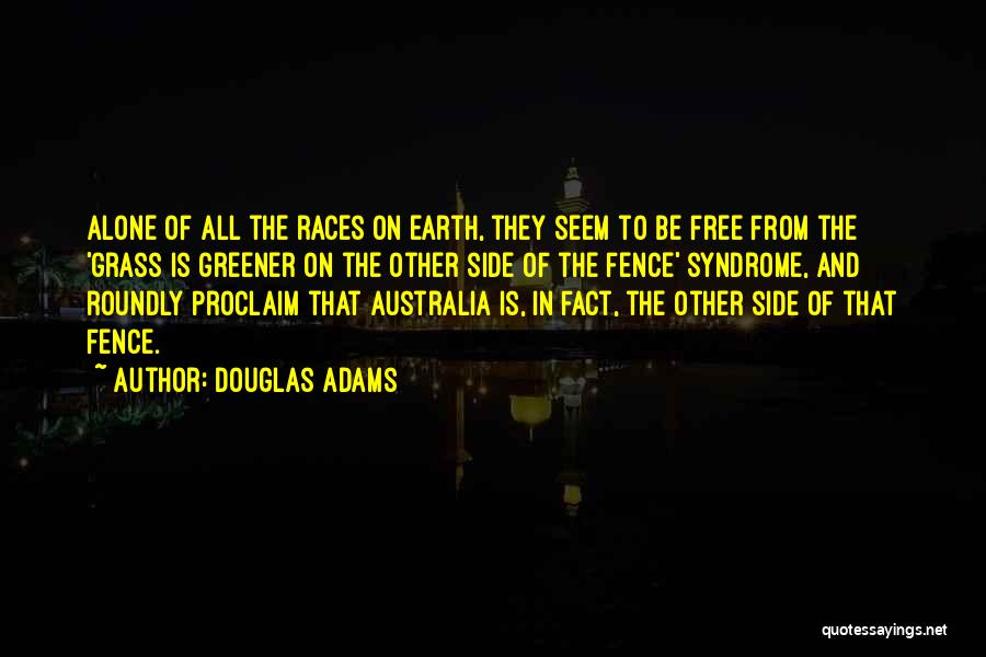 Douglas Adams Quotes: Alone Of All The Races On Earth, They Seem To Be Free From The 'grass Is Greener On The Other