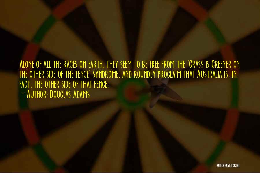Douglas Adams Quotes: Alone Of All The Races On Earth, They Seem To Be Free From The 'grass Is Greener On The Other